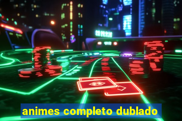 animes completo dublado